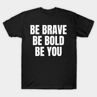 Be Brave Be Bold Be You Inspirational Motivational Quote T-Shirt